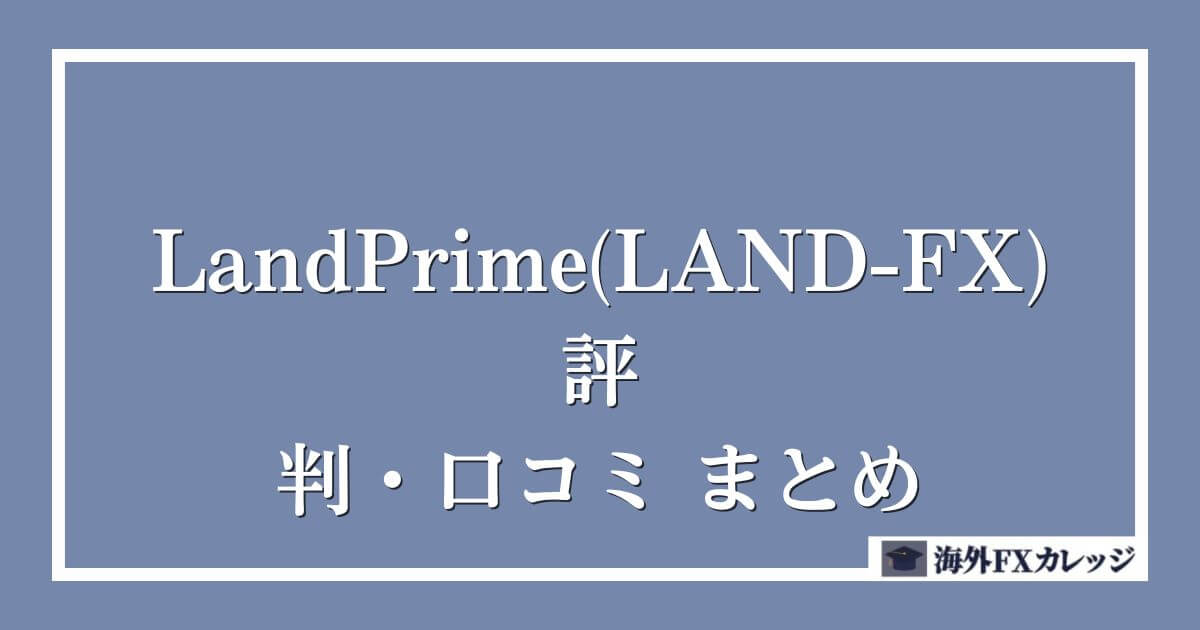 LandPrime(LAND-FX)の評判・口コミ　まとめ